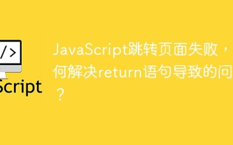 JavaScript跳转页面失败，如何解决return语句导致的问题？