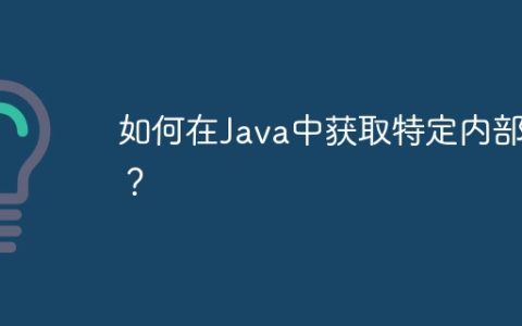 如何在Java中获取特定内部类？