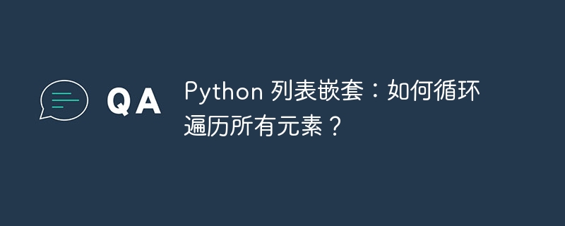 python 列表嵌套:如何循环遍历所有元素?