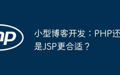 小型博客开发：PHP还是JSP更合适？