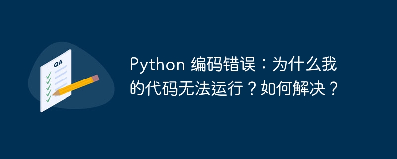 python 编码错误:为什么我的代码无法运行?如何解决?