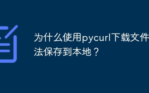 为什么使用pycurl下载文件无法保存到本地？