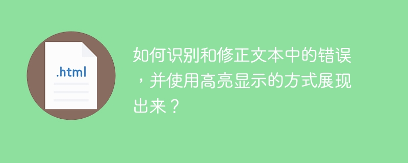 如何识别和修正文本中的错误,并使用高亮显示的方式展现出来?