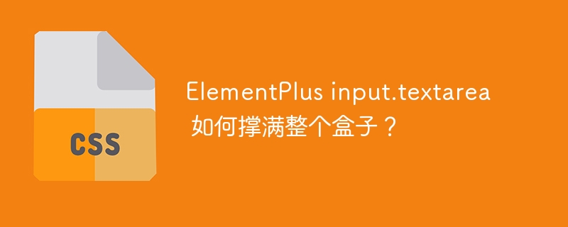 elementplus input.textarea 如何撑满整个盒子?