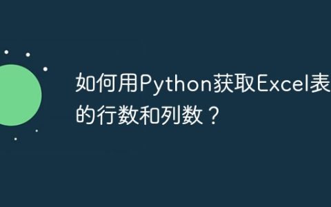 如何用Python获取Excel表中的行数和列数？