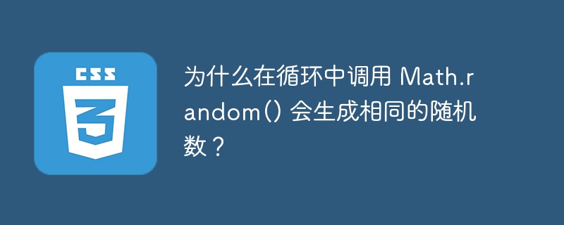 为什么在循环中调用 math.random() 会生成相同的随机数?