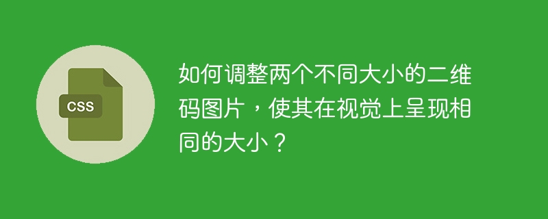 如何调整两个不同大小的二维码图片,使其在视觉上呈现相同的大小?