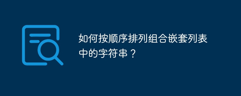 如何按顺序排列组合嵌套列表中的字符串?