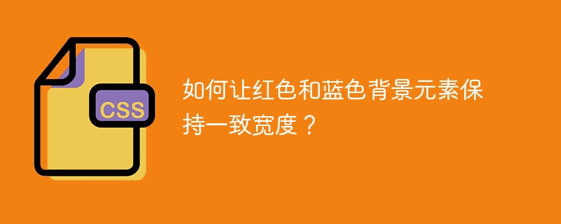 如何让红色和蓝色背景元素保持一致宽度?