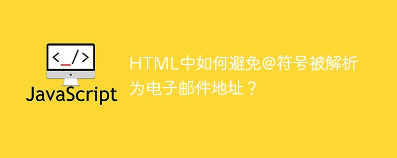 HTML中如何避免@符号被解析为电子邮件地址?
