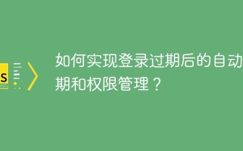 如何实现登录过期后的自动续期和权限管理？