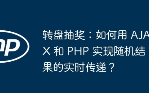 转盘抽奖：如何用 AJAX 和 PHP 实现随机结果的实时传递？