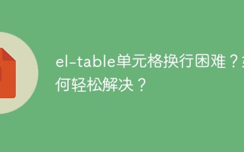 el-table单元格换行困难？如何轻松解决？