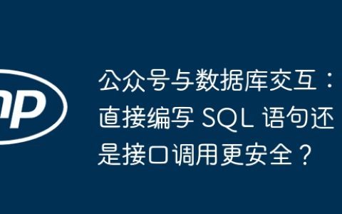 公众号与数据库交互：直接编写 SQL 语句还是接口调用更安全？