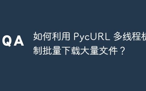 如何利用 PycURL 多线程机制批量下载大量文件？