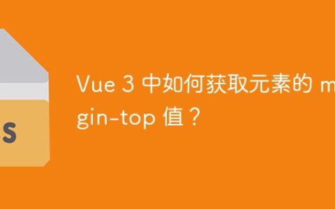 Vue 3 中如何获取元素的 margin-top 值？