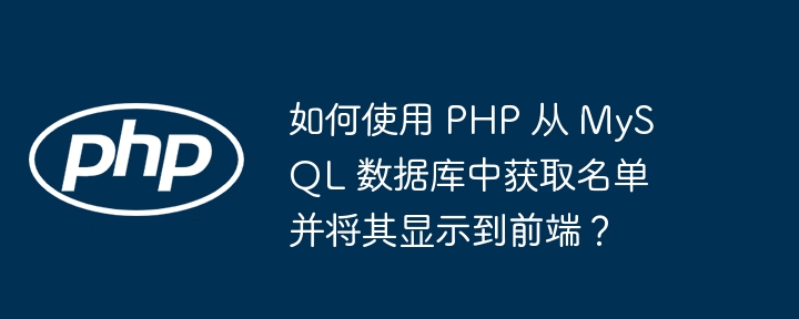 如何使用 php 从 mysql 数据库中获取名单并将其显示到前端?