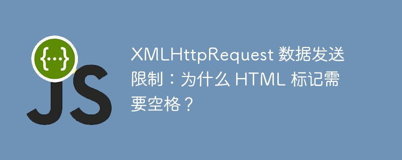 xmlhttprequest 数据发送限制:为什么 html 标记需要空格?