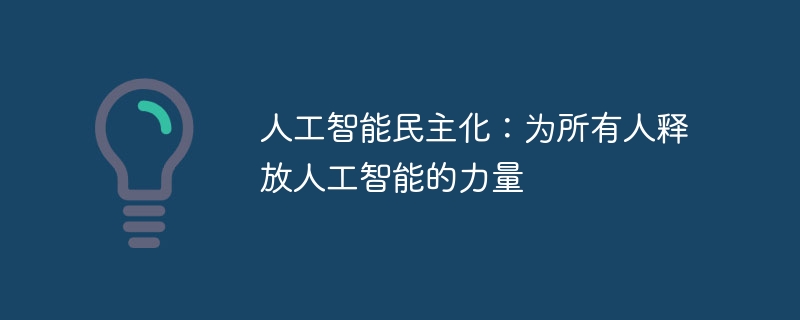 人工智能民主化:为所有人释放人工智能的力量