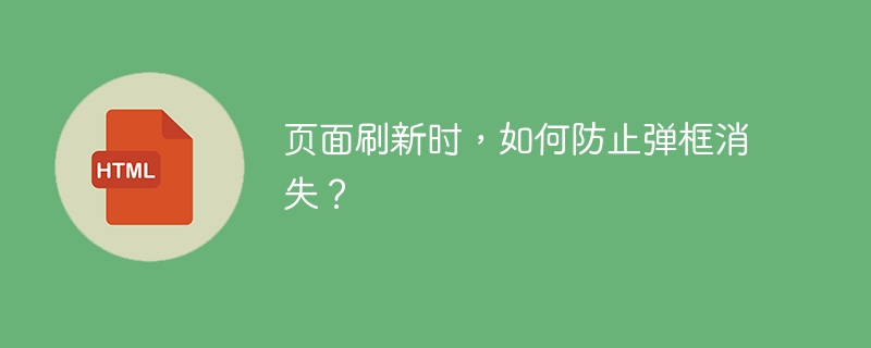 页面刷新时,如何防止弹框消失?