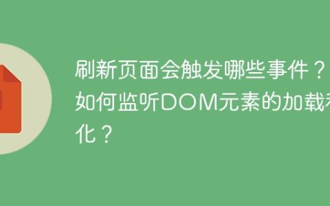 刷新页面会触发哪些事件？如何监听DOM元素的加载和变化？