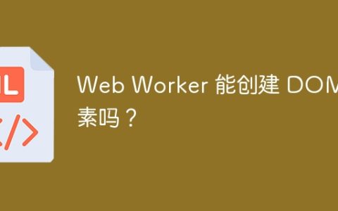 Web Worker 能创建 DOM 元素吗？