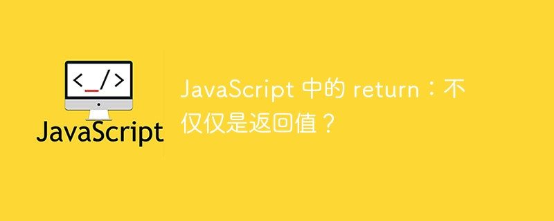 javascript 中的 return:不仅仅是返回值?