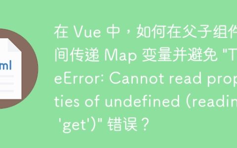 在 Vue 中，如何在父子组件间传递 Map 变量并避免 “TypeError: Cannot read properties of undefined (reading ‘get’)” 错误？