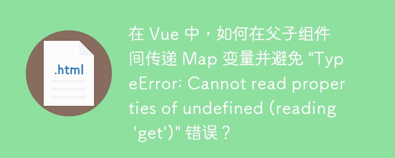 在 Vue 中,如何在父子组件间传递 Map 变量并避免