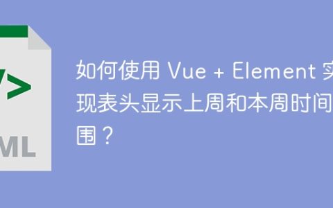 如何使用 Vue + Element 实现表头显示上周和本周时间范围？