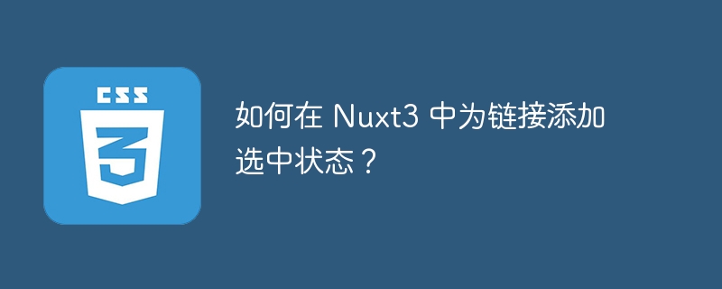 如何在 nuxt3 中为链接添加选中状态?