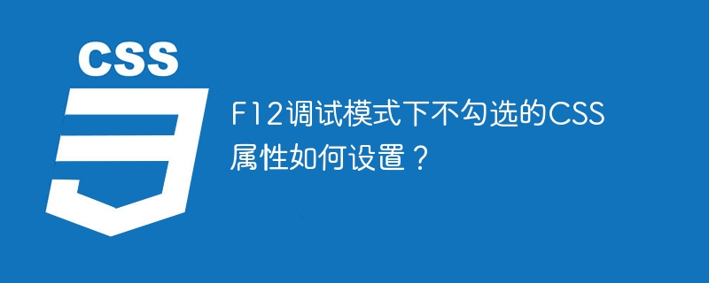 f12调试模式下不勾选的css属性如何设置?