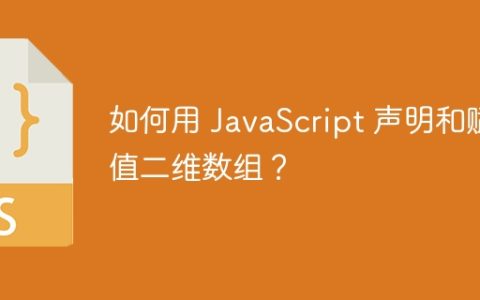 如何用 JavaScript 声明和赋值二维数组？