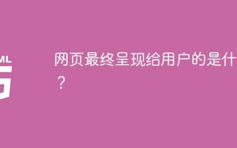 网页最终呈现给用户的是什么？