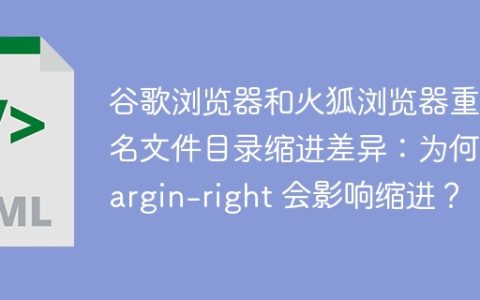谷歌浏览器和火狐浏览器重命名文件目录缩进差异：为何 margin-right 会影响缩进？
