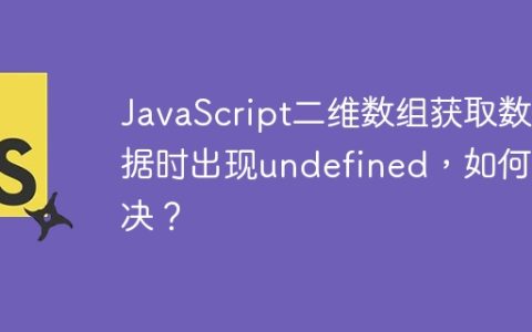 JavaScript二维数组获取数据时出现undefined，如何解决？