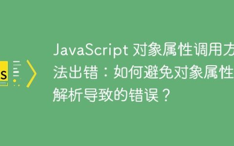 JavaScript 对象属性调用方法出错：如何避免对象属性未解析导致的错误？