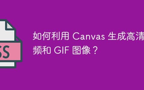 如何利用 Canvas 生成高清视频和 GIF 图像？