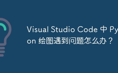 Visual Studio Code 中 Python 绘图遇到问题怎么办？