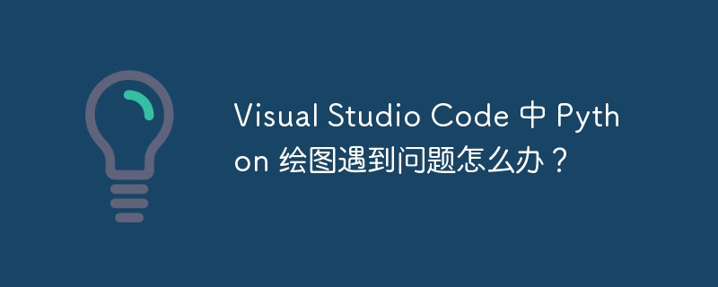 visual studio code 中 python 绘图遇到问题怎么办?