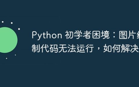 Python 初学者困境：图片绘制代码无法运行，如何解决？