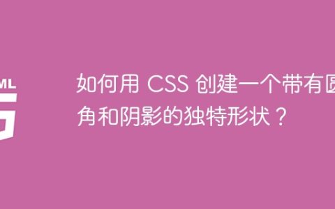 如何用 CSS 创建一个带有圆角和阴影的独特形状？