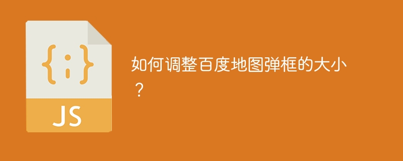 如何调整百度地图弹框的大小?
