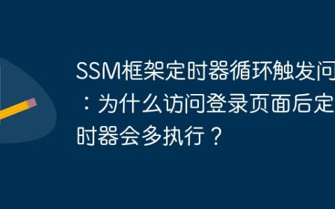 SSM框架定时器循环触发问题：为什么访问登录页面后定时器会多执行？