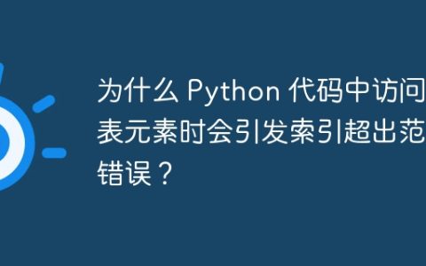 为什么 Python 代码中访问列表元素时会引发索引超出范围错误？
