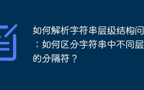如何解析字符串层级结构问题：如何区分字符串中不同层级的分隔符？