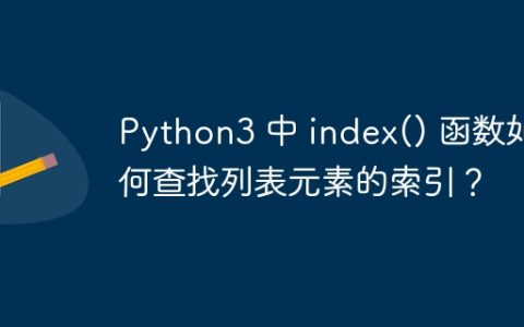 Python3 中 index() 函数如何查找列表元素的索引？