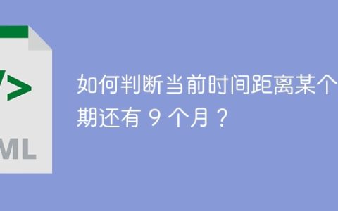 如何判断当前时间距离某个日期还有 9 个月？