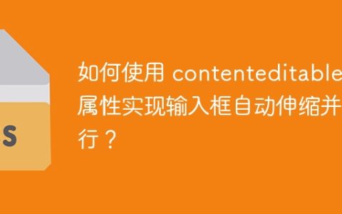 如何使用 contenteditable 属性实现输入框自动伸缩并换行？