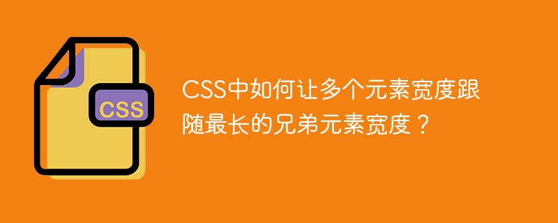 css中如何让多个元素宽度跟随最长的兄弟元素宽度?
